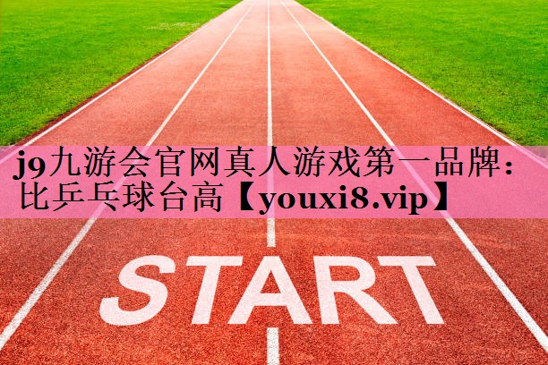 j9九游会官网真人游戏第一品牌:比乒乓球台高