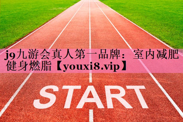 j9九游会真人第一品牌:室内减肥健身燃脂