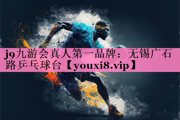 j9九游会真人第一品牌:无锡广石路乒乓球台