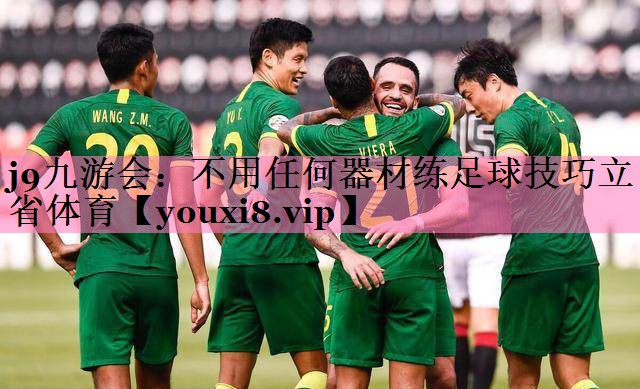 j9九游会:不用任何器材练足球技巧立省体育