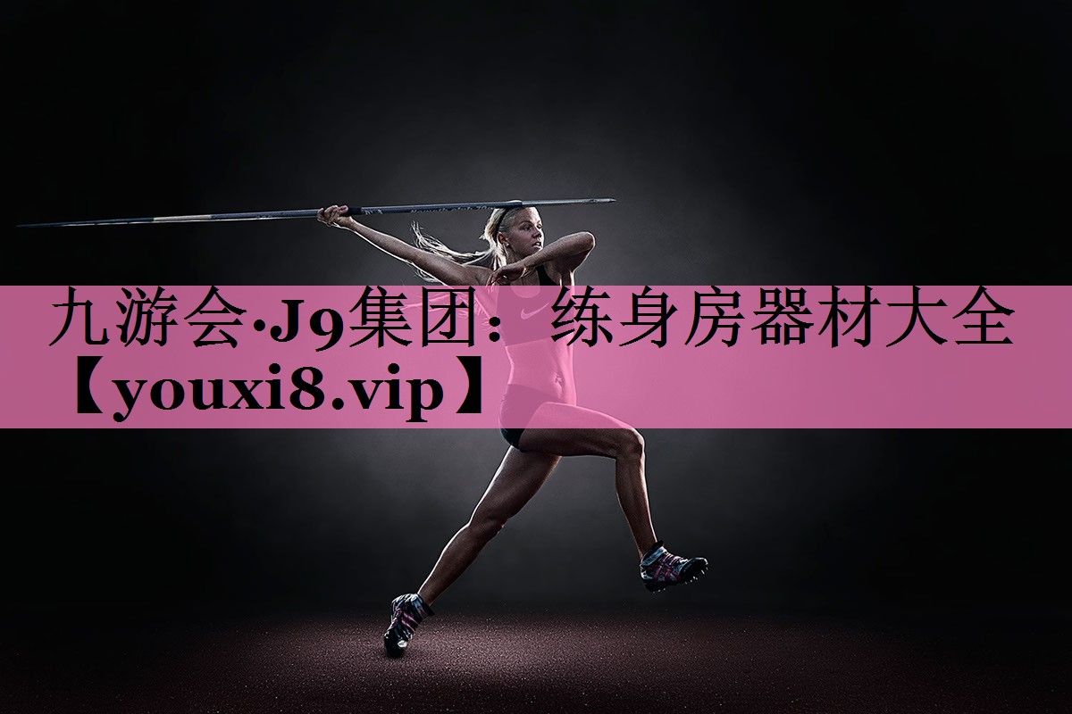 九游会·J9集团：练身房器材大全