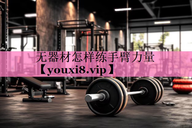 <strong>无器材怎样练手臂力量</strong>