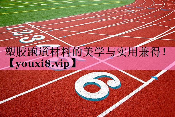 塑胶跑道材料的美学与实用兼得！