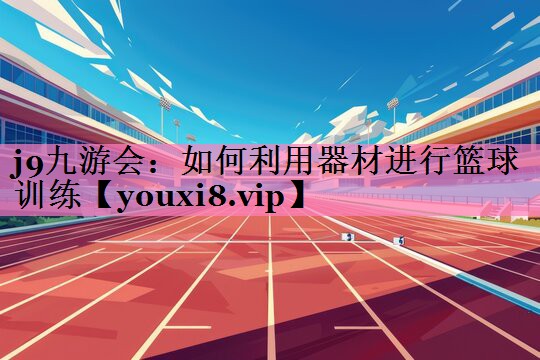 如何利用器材进行篮球训练