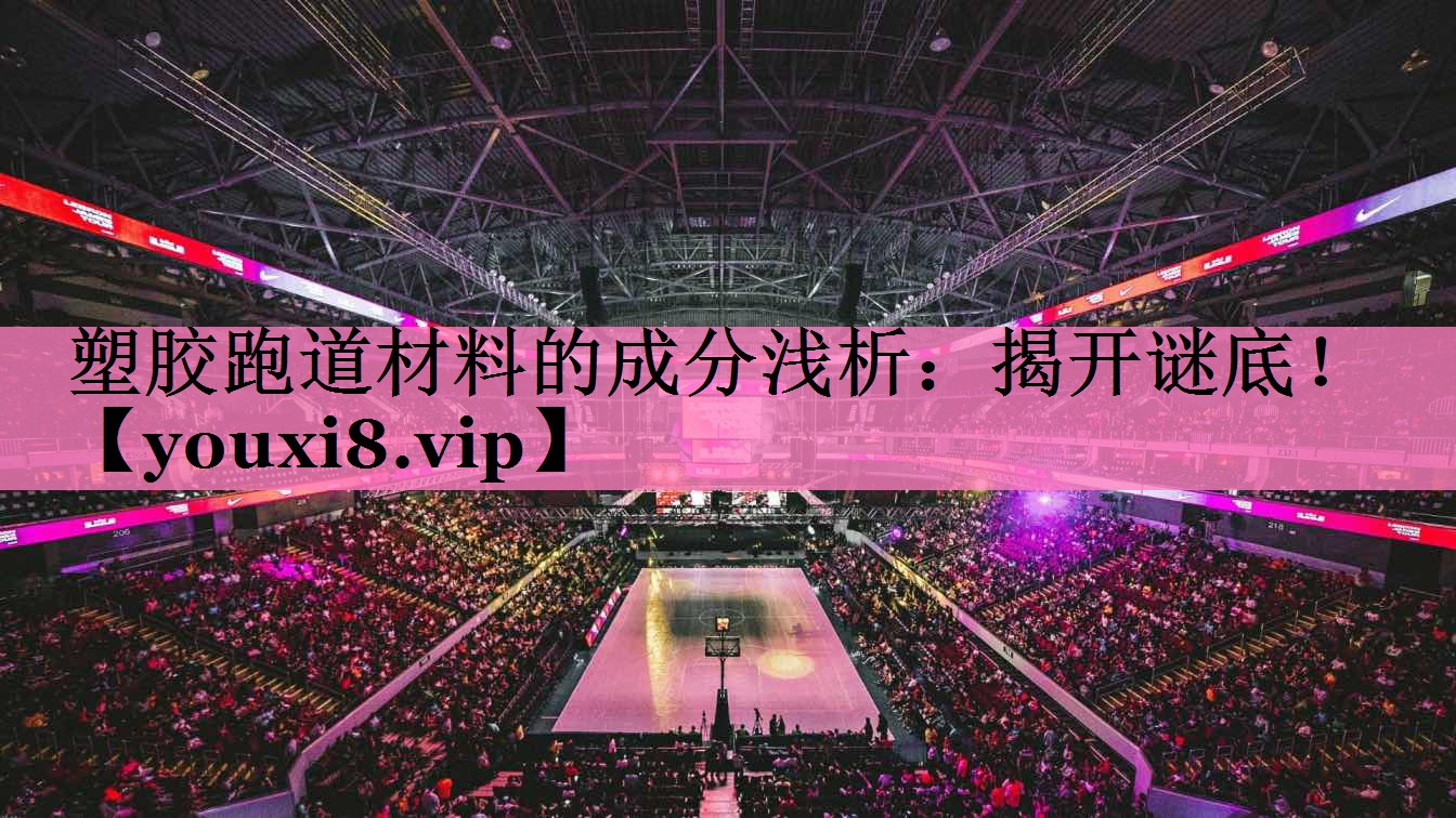 塑胶跑道材料的成分浅析：揭开谜底！